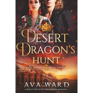 Ward, Ava Desert Dragon's Hunt: Royal Dragon Shifters of Morocco #7: A Red Letter Hotel Paranormal Romance Ward, Ava Desert Dragon's Hunt: Royal Dragon Shifters of Morocco #7: A Red Letter Hotel Paranormal Romance