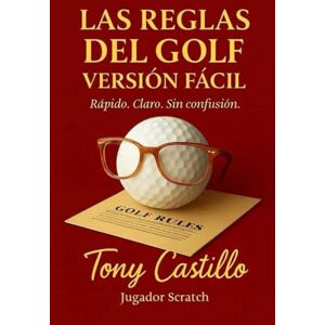 CASTILLO, TONY LAS REGLAS DEL GOLF VERSIÓN FÁCIL -Rápido. Claro. Sin Confusión- (LIBROS DE GOLF) CASTILLO, TONY LAS REGLAS DEL GOLF VERSIÓN FÁCIL -Rápido. Claro. Sin Confusión- (LIBROS DE GOLF)
