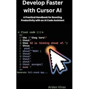 Virex, Arden Develop Faster with Cursor AI: A Practical Handbook for Boosting Productivity with an AI Code Assistant Virex, Arden Develop Faster with Cursor AI: A Practical Handbook for Boosting Productivity with an AI Code Assistant