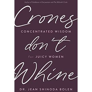 Bolen, Jean Shinoda Crones Don't Whine: Concentrated Wisdom for Juicy Women (Inspiration for Mature Women, Aging Gracefully, Divine Feminine, Gift for Women) Bolen, Jean Shinoda Crones Don't Whine: Concentrated Wisdom for Juicy Women (Inspiration for Mature Women, Aging Gracefully, Divine Feminine, Gift for Women)