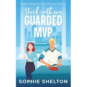Shelton, Sophie Stuck with my Guarded MVP: A Sweet Roommates to Lovers Hockey Romance Shelton, Sophie Stuck with my Guarded MVP: A Sweet Roommates to Lovers Hockey Romance