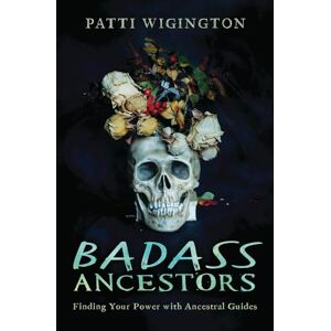 Patti Wigington Badass Ancestors: Finding Your Power with Ancestral Guides Patti Wigington Badass Ancestors: Finding Your Power with Ancestral Guides