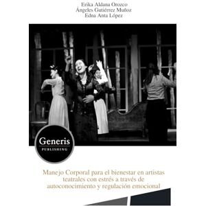 Orozco, Erika Aldana Manejo Corporal para el bienestar en artistas teatrales con estrés a través de autoconocimiento y regulación emocional Orozco, Erika Aldana Manejo Corporal para el bienestar en artistas teatrales con estrés a través de autoconocimiento y regulación emocional