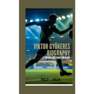 Ducan, Philip J. Viktor Gyökeres Biography: A Footballer's Fight for Glory Ducan, Philip J. Viktor Gyökeres Biography: A Footballer's Fight for Glory
