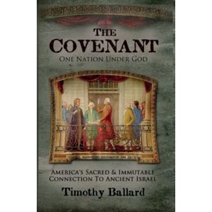 Ballard, Timothy The Covenant: One Nation Under God: America's Sacred and Immutable Connection to Ancient Israel Ballard, Timothy The Covenant: One Nation Under God: America's Sacred and Immutable Connection to Ancient Israel