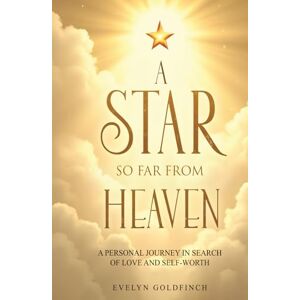 Goldfinch, Evelyn A Star So Far from Heaven: A Personal Journey in Search of Love and Self-Worth Goldfinch, Evelyn A Star So Far from Heaven: A Personal Journey in Search of Love and Self-Worth
