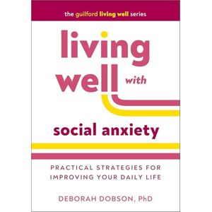Dobson, Deborah Living Well with Social Anxiety: Practical Strategies for Improving Your Daily Life (The Guilford Living Well) Dobson, Deborah Living Well with Social Anxiety: Practical Strategies for Improving Your Daily Life (The Guilford Living Well)