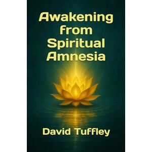 Tuffley, David Awakening from Spiritual Amnesia (The Dharma Chronicles: Walking the Buddhist Path) Tuffley, David Awakening from Spiritual Amnesia (The Dharma Chronicles: Walking the Buddhist Path)