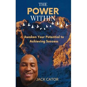 Cator, Jack The Power Within: Awaken Your Potential to Achieving Success—Visualize, Meditate, and Transform Your Life Cator, Jack The Power Within: Awaken Your Potential to Achieving Success—Visualize, Meditate, and Transform Your Life