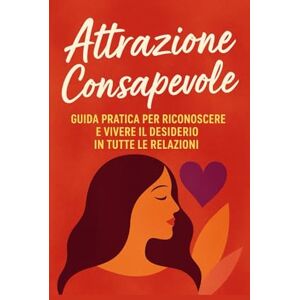 Ferro, Luna Attrazione consapevole: Guida pratica per riconoscere, comprendere e vivere il desiderio in tutte le relazioni ("la mappa del desiderio") Ferro, Luna Attrazione consapevole: Guida pratica per riconoscere, comprendere e vivere il desiderio in tutte le relazioni ("la mappa del desiderio")