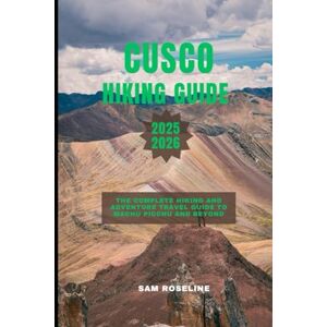 ROSELINE, SAM CUSCO HIKING GUIDE 2025-2026: The Complete Hiking and Adventure Travel Guide to Machu Picchu and Beyond (SUMMITS & TRAILS: GLOBAL HIKING GUIDES) ROSELINE, SAM CUSCO HIKING GUIDE 2025-2026: The Complete Hiking and Adventure Travel Guide to Machu Picchu and Beyond (SUMMITS & TRAILS: GLOBAL HIKING GUIDES)