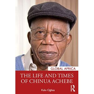 Ogbaa, Kalu The Life and Times of Chinua Achebe (Global Africa) Ogbaa, Kalu The Life and Times of Chinua Achebe (Global Africa)