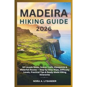 Lysander, Nora A. Madeira Hiking Guide 2026: 50 Levada Walks, Scenic Trails, Viewpoints & Waterfall Routes — Step-by-Step Maps, Difficulty Levels, Practical Tips & Ready-Made Hiking Itineraries Lysander, Nora A. Madeira Hiking Guide 2026: 50 Levada Walks, Scenic Trails, Viewpoints & Waterfall Routes — Step-by-Step Maps, Difficulty Levels, Practical Tips & Ready-Made Hiking Itineraries