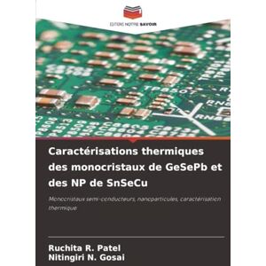 Patel, Ruchita R. Caractérisations thermiques des monocristaux de GeSePb et des NP de SnSeCu: Monocristaux semi-conducteurs, nanoparticules, caractérisation thermique Patel, Ruchita R. Caractérisations thermiques des monocristaux de GeSePb et des NP de SnSeCu: Monocristaux semi-conducteurs, nanoparticules, caractérisation thermique