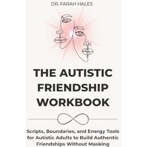 Hales, Dr. Farah The Autistic Friendship Workbook: Scripts, Boundaries, and Energy Tools for Autistic Adults to Build Authentic Friendships Without Masking (Autistic Life Design Series) Hales, Dr. Farah The Autistic Friendship Workbook: Scripts, Boundaries, and Energy Tools for Autistic Adults to Build Authentic Friendships Without Masking (Autistic Life Design Series)