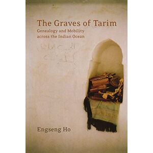 Ho, Engseng The Graves of Tarim: Genealogy and Mobility across the Indian Ocean: 3 (California World History Library) Ho, Engseng The Graves of Tarim: Genealogy and Mobility across the Indian Ocean: 3 (California World History Library)