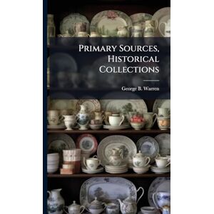 Warren, George B Primary Sources, Historical Collections Warren, George B Primary Sources, Historical Collections