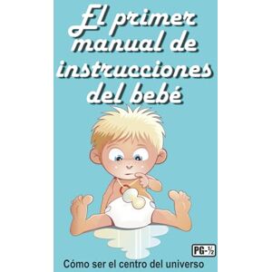 Huston, Jimmy El primer manual de instrucciones del bebé: Cómo ser el centro del universo Huston, Jimmy El primer manual de instrucciones del bebé: Cómo ser el centro del universo