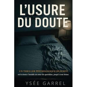 Garrel, Ysée L’Usure du doute: Un thriller psychologique réaliste où le doute s’installe au cœur du quotidien, jusqu’à tout briser. Garrel, Ysée L’Usure du doute: Un thriller psychologique réaliste où le doute s’installe au cœur du quotidien, jusqu’à tout briser.