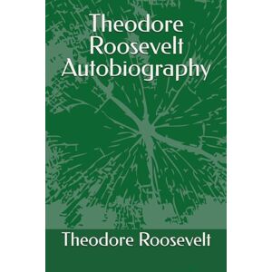 Roosevelt, Theodore Theodore Roosevelt Autobiography Roosevelt, Theodore Theodore Roosevelt Autobiography