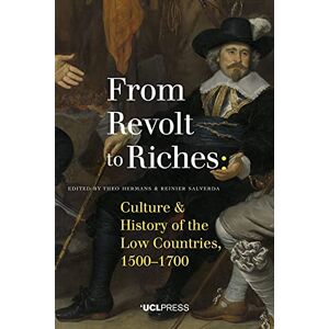 From Revolt to Riches: Culture and History of the Low Countries, 1500-1700 (Global Dutch) From Revolt to Riches: Culture and History of the Low Countries, 1500-1700 (Global Dutch)