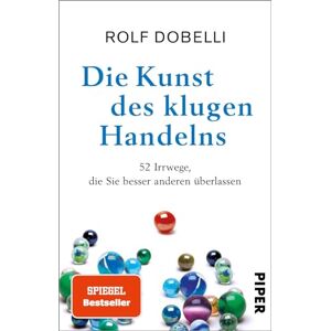 Dobelli, Rolf Die Kunst des klugen Handelns: 52 Irrwege, die Sie besser anderen überlassen SPIEGEL-Bestseller Sachbuch Dobelli, Rolf Die Kunst des klugen Handelns: 52 Irrwege, die Sie besser anderen überlassen SPIEGEL-Bestseller Sachbuch