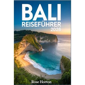 Horton, Rose BALI REISEFÜHRER 2026: Ihr ultimativer Reisebegleiter zur Entdeckung verborgener Schätze und geheimer Orte mit mühelosen Reiserouten, Insider-Tipps, Karten und cleveren Budget-Tipps. Horton, Rose BALI REISEFÜHRER 2026: Ihr ultimativer Reisebegleiter zur Entdeckung verborgener Schätze und geheimer Orte mit mühelosen Reiserouten, Insider-Tipps, Karten und cleveren Budget-Tipps.