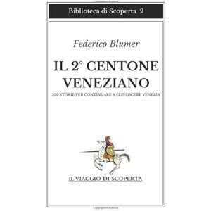 IL VIAGGIO DI SCOPERTA IL 2° CENTONE VENEZIANO: 100 storie per continuare a conoscere Venezia (BIBLIOTECA DI SCOPERTA) IL VIAGGIO DI SCOPERTA IL 2° CENTONE VENEZIANO: 100 storie per continuare a conoscere Venezia (BIBLIOTECA DI SCOPERTA)