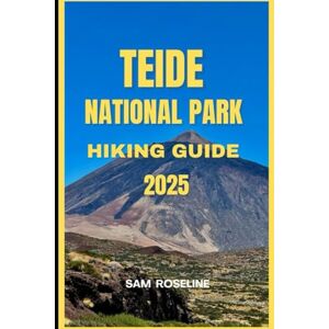 ROSELINE, SAM TEIDE NATIONAL PARK HIKING GUIDE 2025: 18 (Explorer’s Hiking Handbook 2025) ROSELINE, SAM TEIDE NATIONAL PARK HIKING GUIDE 2025: 18 (Explorer’s Hiking Handbook 2025)