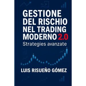 Risueño Gomez, Luis GESTIONE DEL RISCHIO NEL TRADING MODERNO 2.0: Strategie avanzate Risueño Gomez, Luis GESTIONE DEL RISCHIO NEL TRADING MODERNO 2.0: Strategie avanzate