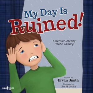 Bryan Smith My Day Is Ruined!: A Story Teaching Flexible Thinking (Executive Function): A Story for Teaching Flexible Thinking: 2 Bryan Smith My Day Is Ruined!: A Story Teaching Flexible Thinking (Executive Function): A Story for Teaching Flexible Thinking: 2