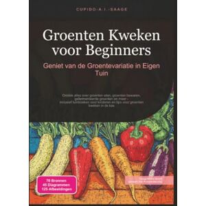 Saage, Cupido A.I. Groenten Kweken voor Beginners: Geniet van de Groentevariatie in Eigen Tuin Saage, Cupido A.I. Groenten Kweken voor Beginners: Geniet van de Groentevariatie in Eigen Tuin