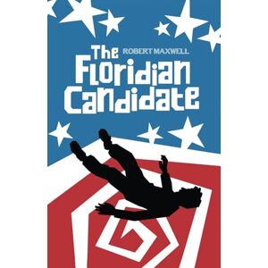 Maxwell, Robert The Floridian Candidate: A Satirical Thriller Series of Conspiracy, Corruption, and the American Dream (The Willing Fool Series) Maxwell, Robert The Floridian Candidate: A Satirical Thriller Series of Conspiracy, Corruption, and the American Dream (The Willing Fool Series)