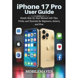 Maven, Mobile iPhone 17 Pro User Guide: Simple Step-by-Step Manual with Tips, Tricks, and Tutorials for Beginners, Seniors, and Pros (The Ultimate Mobile Mastery) Maven, Mobile iPhone 17 Pro User Guide: Simple Step-by-Step Manual with Tips, Tricks, and Tutorials for Beginners, Seniors, and Pros (The Ultimate Mobile Mastery)