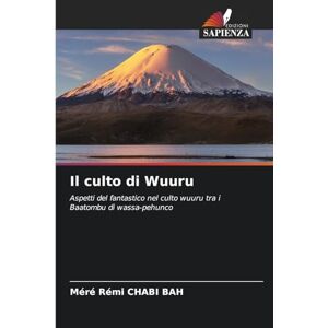 Chabi Bah, Méré Rémi Il culto di Wuuru: Aspetti del fantastico nel culto wuuru tra i Baatombu di wassa-pehunco Chabi Bah, Méré Rémi Il culto di Wuuru: Aspetti del fantastico nel culto wuuru tra i Baatombu di wassa-pehunco
