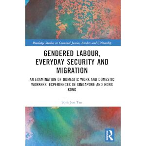 Joo Tan, Shih Gendered Labour, Everyday Security and Migration: An Examination of Domestic Work and Domestic Workers’ Experiences in Singapore and Hong Kong ... in Criminal Justice, Borders and Citizenship) Joo Tan, Shih Gendered Labour, Everyday Security and Migration: An Examination of Domestic Work and Domestic Workers’ Experiences in Singapore and Hong Kong ... in Criminal Justice, Borders and Citizenship)