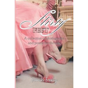 Freely, Farrah Flirty Feet: A collection of photographs and poems for the sole. Freely, Farrah Flirty Feet: A collection of photographs and poems for the sole.