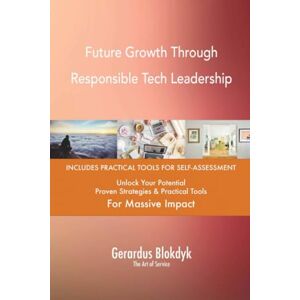 Gerardus Blokdyk - The Art of Service Future Growth Through Responsible Tech Leadership Gerardus Blokdyk - The Art of Service Future Growth Through Responsible Tech Leadership