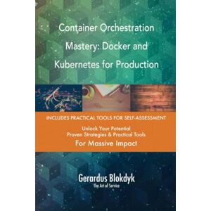 Gerardus Blokdyk - The Art of Service Container Orchestration Mastery: Docker and Kubernetes for Production Gerardus Blokdyk - The Art of Service Container Orchestration Mastery: Docker and Kubernetes for Production
