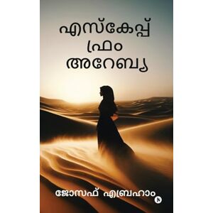 ജോസഫ് എബ്രഹാം എസ്കേപ്പ് ഫ്രം അറേബ്യ ജോസഫ് എബ്രഹാം എസ്കേപ്പ് ഫ്രം അറേബ്യ