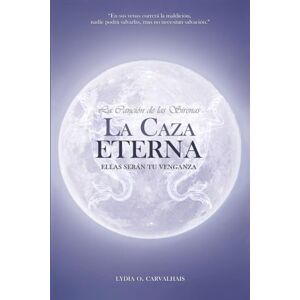 Carvalhais, Lydia O. La Canción de las Sirenas: La Caza Eterna Carvalhais, Lydia O. La Canción de las Sirenas: La Caza Eterna