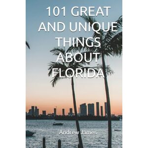 James, Andrew 101 GREAT AND UNIQUE THINGS ABOUT FLORIDA (GREAT STATES) James, Andrew 101 GREAT AND UNIQUE THINGS ABOUT FLORIDA (GREAT STATES)