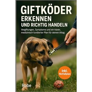 Robe Giftköder beim Hund erkennen & richtig handeln: Vergiftungen verstehen, Symptome einordnen und ein medizinisch fundierter Notfall- und Präventionsplan für deinen Alltag Robe Giftköder beim Hund erkennen & richtig handeln: Vergiftungen verstehen, Symptome einordnen und ein medizinisch fundierter Notfall- und Präventionsplan für deinen Alltag