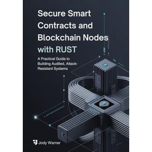 Warner, Jody Secure Smart Contracts and Blockchain Nodes with Rust: A Practical Guide to Building Audited, Attack-Resistant Systems Warner, Jody Secure Smart Contracts and Blockchain Nodes with Rust: A Practical Guide to Building Audited, Attack-Resistant Systems