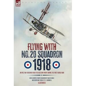 Noble, Walter Flying with No. 20 Squadron, 1918: An RFC/RAF Observer Over the Western Front During the First World War Noble, Walter Flying with No. 20 Squadron, 1918: An RFC/RAF Observer Over the Western Front During the First World War
