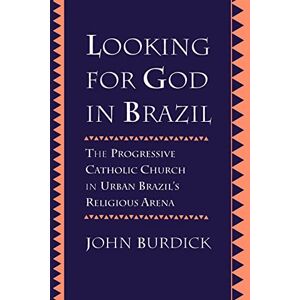 Burdick, John Looking for God in Brazil: The Progressive Catholic Church in Urban Brazil's Religious Arena Burdick, John Looking for God in Brazil: The Progressive Catholic Church in Urban Brazil's Religious Arena