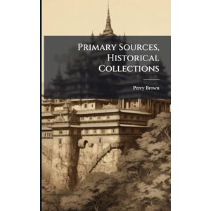Brown, Percy Primary Sources, Historical Collections Brown, Percy Primary Sources, Historical Collections