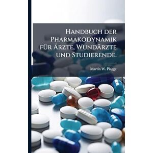 Plagge, Martin W Handbuch der Pharmakodynamik fÃ1/4r Ärzte, Wundärzte und Studierende. Plagge, Martin W Handbuch der Pharmakodynamik fÃ1/4r Ärzte, Wundärzte und Studierende.