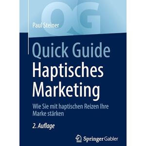 Steiner, Paul Quick Guide Haptisches Marketing: Wie Sie mit haptischen Reizen Ihre Marke stärken Steiner, Paul Quick Guide Haptisches Marketing: Wie Sie mit haptischen Reizen Ihre Marke stärken