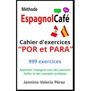 Pérez, Jannina Valeria Méthode EspagnolCafé – Cahier d’exercices “POR et PARA” en espagnol: 999 exercices corrigés pour francophones – Maîtrisez “POR” et “PARA” facilement ... (The EspagnolCafé Method: Beginners 1) Pérez, Jannina Valeria Méthode EspagnolCafé – Cahier d’exercices “POR et PARA” en espagnol: 999 exercices corrigés pour francophones – Maîtrisez “POR” et “PARA” facilement ... (The EspagnolCafé Method: Beginners 1)